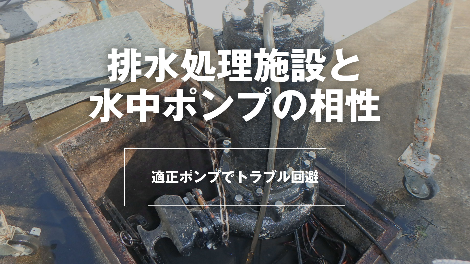 排水処理施設と水中ポンプの相性 適正ポンプでトラブル回避 株式会社 東産業 21年12月14日